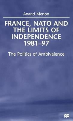 France, NATO and the Limits of Independence, 1981-97: The Politics of Ambivalence by Na, Na