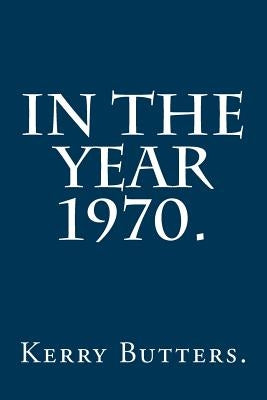 In the Year 1970. by Butters, Kerry