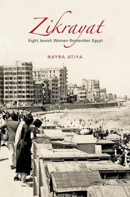 Zikrayat: Eight Jewish Women Remember Egypt by Atiya, Nayra