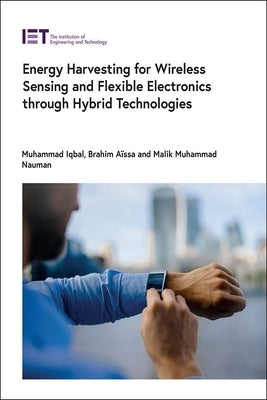 Energy Harvesting for Wireless Sensing and Flexible Electronics Through Hybrid Technologies by A?sa, Brahim