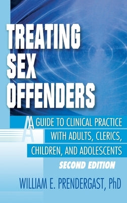 Treating Sex Offenders: A Guide to Clinical Practice with Adults, Clerics, Children, and Adolescents, Second Edition by Pallone, Letitia C.
