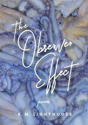 The Observer Effect: Poems by Lighthouse, K. M.