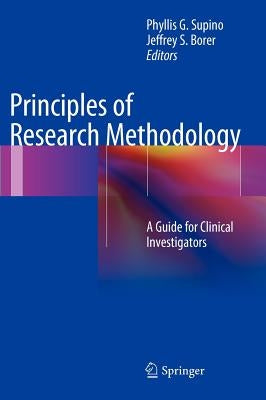 Principles of Research Methodology: A Guide for Clinical Investigators by Supino, Phyllis G.