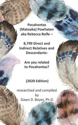 Pocahontas (Matoaka) Powhatan aka Rebecca Rolfe - 8,799 Direct and Indirect Relatives and Descendants: Are you related to Pocahontas? by Boyer, Dawn D.