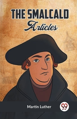 The Smalcald Articles by Luther Martin