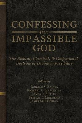 Confessing the Impassible God: The Biblical, Classical, & Confessional Doctrine of Divine Impassibility by Barcellos, Richard C.