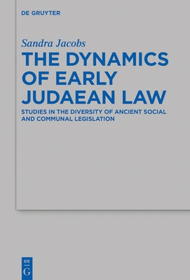 The Dynamics of Early Judaean Law: Studies in the Diversity of Ancient Social and Communal Legislation by Jacobs, Sandra