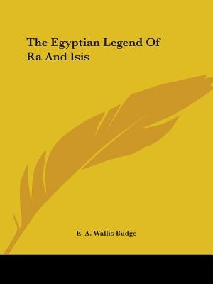 The Egyptian Legend Of Ra And Isis by Budge, E. A. Wallis