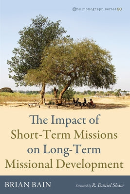 The Impact of Short-Term Missions on Long-Term Missional Development by Bain, Brian
