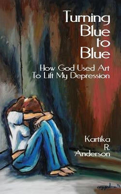 Turning Blue to Blue by Anderson, Kartika R.