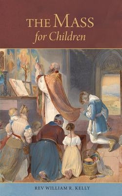 The Mass for Children by Kelly, Rev William R.