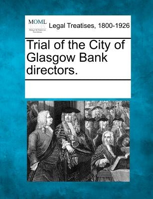 Trial of the City of Glasgow Bank Directors. by Multiple Contributors
