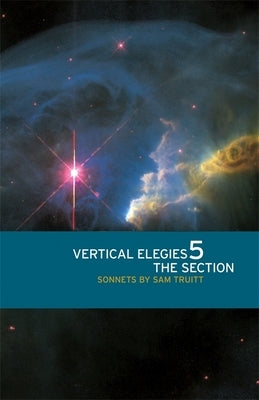 Vertical Elegies 5: The Section: Sonnets by Truitt, Sam