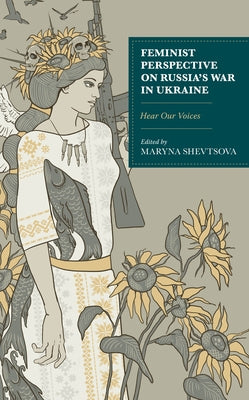Feminist Perspective on Russia's War in Ukraine: Hear Our Voices by Shevtsova, Maryna