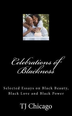 Celebrations of Blackness: Selected Essays on Black Beauty, Black Love and Black Power by Chicago, Tj