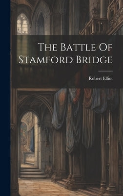 The Battle Of Stamford Bridge by Robert Elliot (Chaplain to Ouse and D