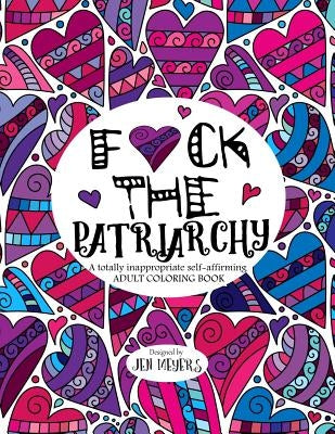 F*ck the Patriarchy: A totally inappropriate self-affirming adult coloring book by Meyers, Jen