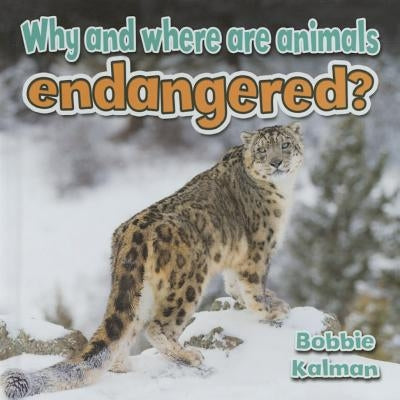 Why and Where Are Animals Endangered? by Kalman, Bobbie