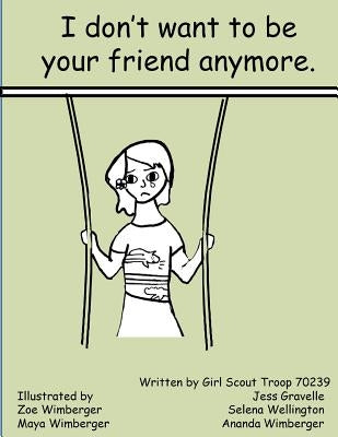I Don't Want To Be Your Friend Anymore by Gravelle, Jess