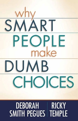 Why Smart People Make Dumb Choices by Pegues, Deborah Smith