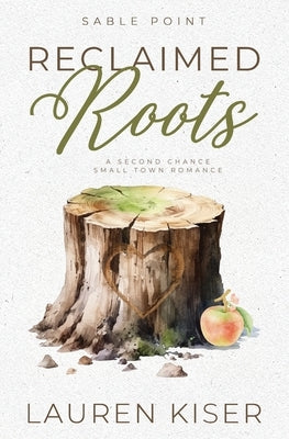 Reclaimed Roots: A Second Chance Small Town Romance by Kiser, Lauren
