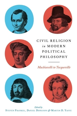 Civil Religion in Modern Political Philosophy: Machiavelli to Tocqueville by Frankel, Steven