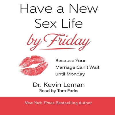 Have a New Sex Life by Friday: Because Your Marriage Can't Wait Until Monday by Leman, Kevin
