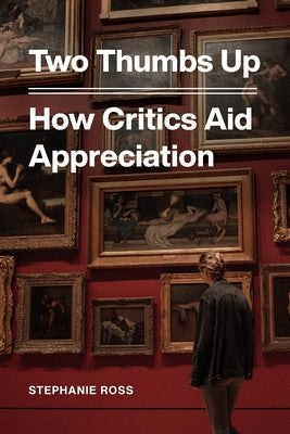 Two Thumbs Up: How Critics Aid Appreciation by Ross, Stephanie