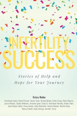 Infertility Success: Stories of Help and Hope for Your Journey by Hoke, Erica