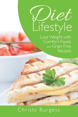 Diet Lifestyle: Lose Weight with Comfort Foods and Grain Free Recipes by Burgess, Christy
