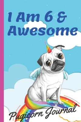 Pugicorn Journal I Am 6 & Awesome: Unipug Pug Dog Puppy Unicorn with Magic Paws, Blank Lined Notebook Journal, Puppy Gifts for Girls, Gifts for Kids & by Arts, Amineo