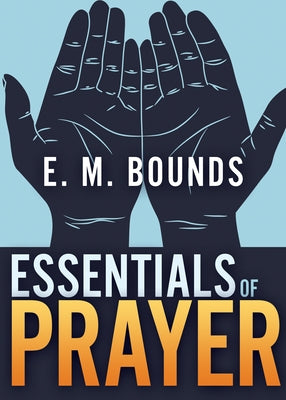 Essentials of Prayer by Bounds, Edward M.