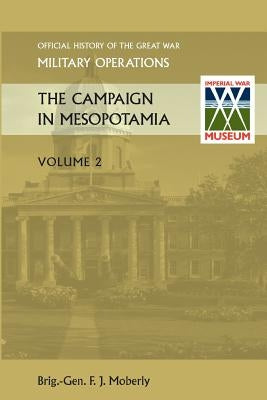The Campaign in Mesopotamia Vol II. Official History of the Great War Other Theatres by Moberly, Brig Gen F. J.