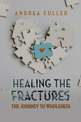 Healing the Fractures: The Journey to Wholeness by Fuller, Andrea