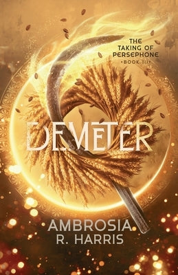 The Taking of Persephone Series: Demeter by Harris, Ambrosia R.