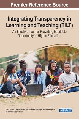 Integrating Transparency in Learning and Teaching (TILT): An Effective Tool for Providing Equitable Opportunity in Higher Education by Akella, Devi