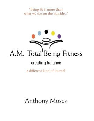 A.M. Total Being Fitness: Creating Balance by Moses, Anthony