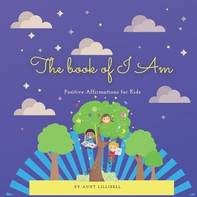 The Book of I Am: Positive Affirmations for Kids by Lillibell, Aunt