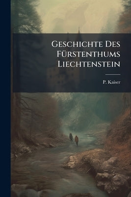 Geschichte Des FÃ1/4rstenthums Liechtenstein by Kaiser, P.