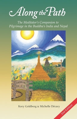 Along the Path: The Meditator's Companion to Pilgrimage in the Buddha's India and Nepal by Décary, Michelle