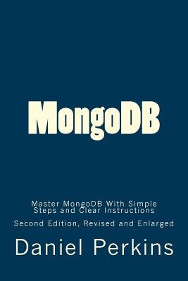 MongoDB: Master MongoDB With Simple Steps and Clear Instructions by Perkins, Daniel