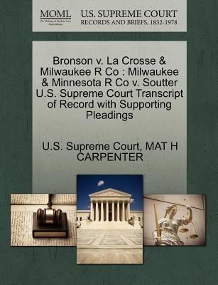 Bronson v. La Crosse & Milwaukee R Co: Milwaukee & Minnesota R Co v. Soutter U.S. Supreme Court Transcript of Record with Supporting Pleadings by U S Supreme Court