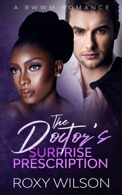 The Doctor's Surprise Prescription: A BWWM Romance by Wilson, Roxy