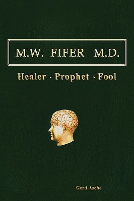 M.W. Fifer M.D.: Healer[prophet[fool by Gerd Asche, Asche