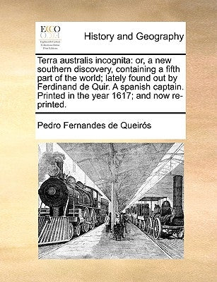 Terra Australis Incognita: Or, a New Southern Discovery, Containing a Fifth Part of the World; Lately Found Out by Ferdinand de Quir. a Spanish C by Queirs, Pedro Fernandes De