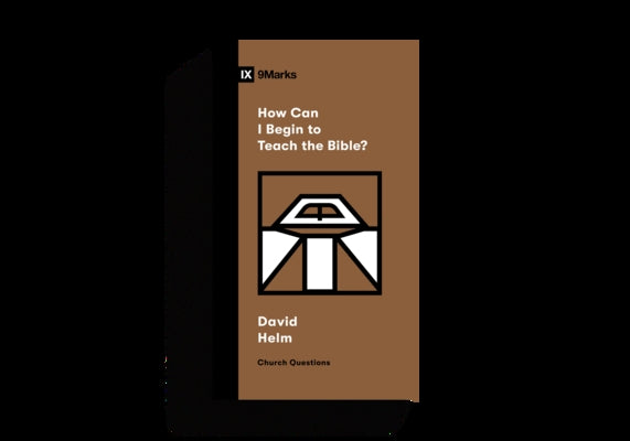How Can I Begin to Teach the Bible? by Helm, David R.