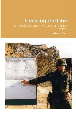 Crossing the Line: One Soldier's Journey to Iraq and Back Again by Cain, William