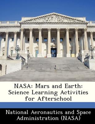 NASA: Mars and Earth: Science Learning Activities for Afterschool by National Aeronautics and Space Administr