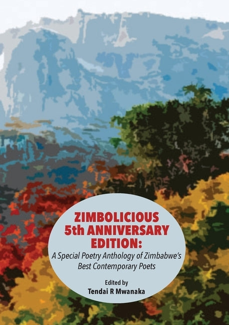 Zimbolicious 5th Anniversary Edition: A Special Poetry Anthology of Zimbabwe's Best Contemporary Poets by Mwanaka, Tendai Rinos