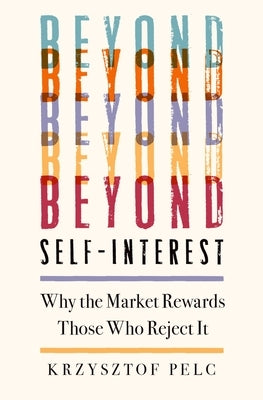 Beyond Self-Interest: Why the Market Rewards Those Who Reject It by Pelc, Krzysztof
